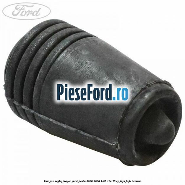Tampon reglaj hayon Ford Fiesta 2005-2008 1.25 16V 75 cp FUJA, FUJB benzina