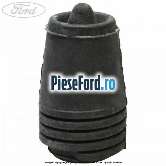Tampon reglaj hayon Ford Fiesta 2005-2008 1.3 60 cp BAJA benzina