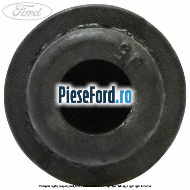 Tampon reglaj hayon Ford Fiesta 2008-2012 1.4 97 cp RTJA, RTJB, SPJA, SPJC, SPJE benzina