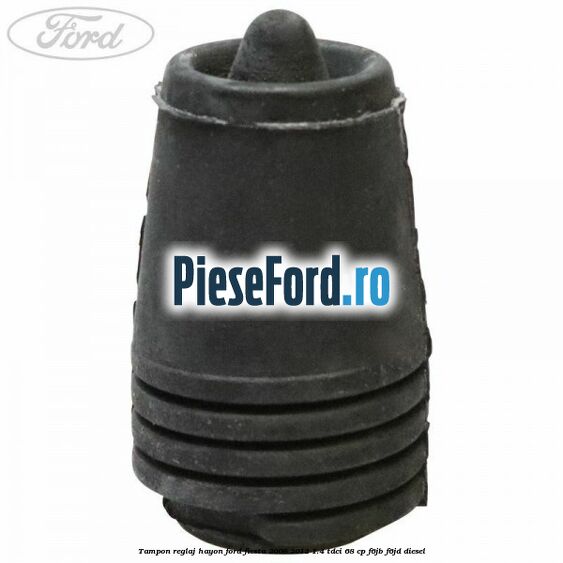 Tampon reglaj hayon Ford Fiesta 2008-2012 1.4 TDCi 68 cp F6JB, F6JD diesel