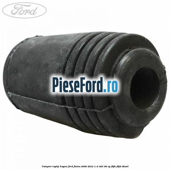 Tampon reglaj hayon Ford Fiesta 2008-2012 1.4 TDCi 68 cp F6JB, F6JD diesel