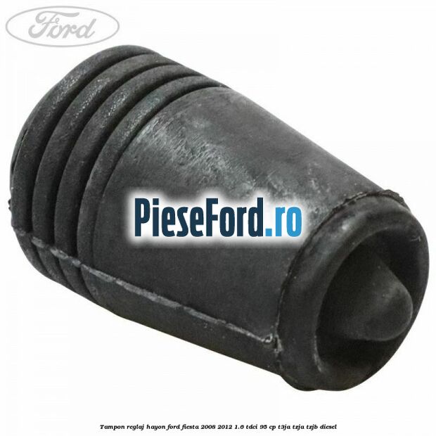 Tampon reglaj hayon Ford Fiesta 2008-2012 1.6 TDCi 95 cp T3JA, TZJA, TZJB diesel