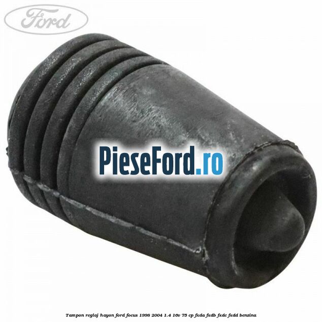 Tampon reglaj hayon Ford Focus 1998-2004 1.4 16V 75 cp FXDA, FXDB, FXDC, FXDD benzina