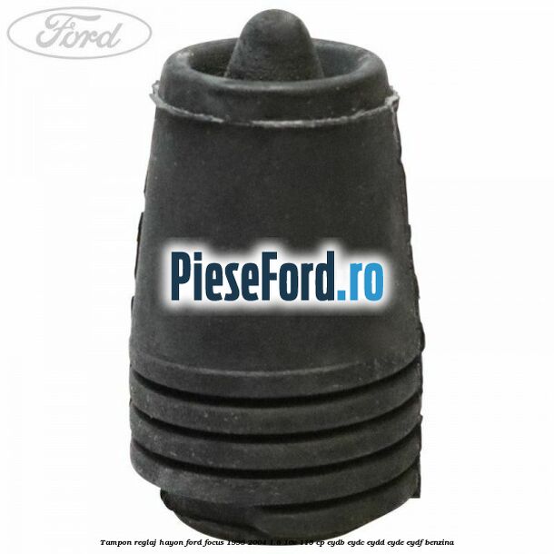 Tampon reglaj hayon Ford Focus 1998-2004 1.8 16V 115 cp EYDB, EYDC, EYDD, EYDE, EYDF benzina