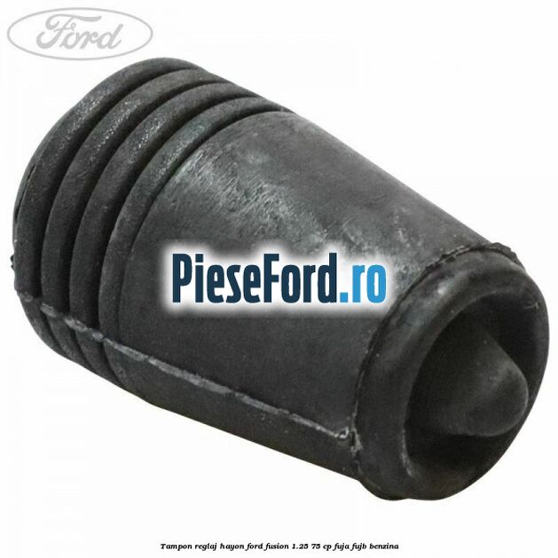 Tampon reglaj hayon Ford Fusion 1.25 75 cp FUJA, FUJB benzina