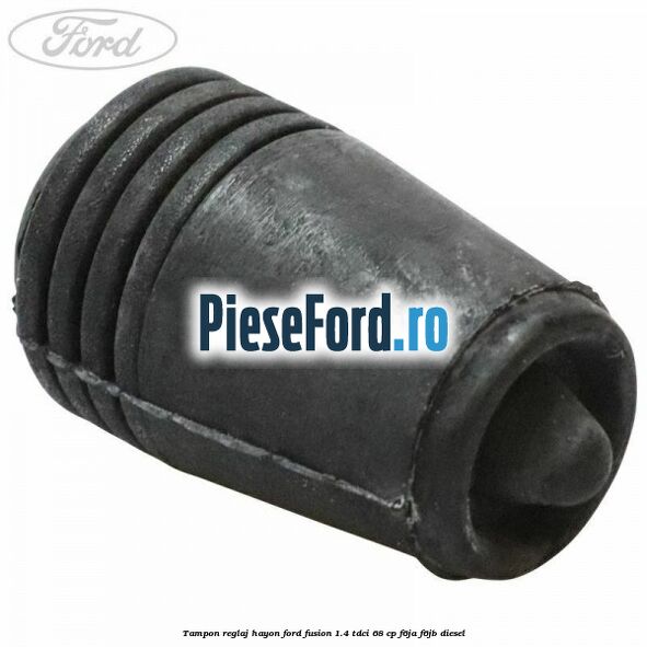 Tampon reglaj hayon Ford Fusion 1.4 TDCi 68 cp F6JA, F6JB diesel