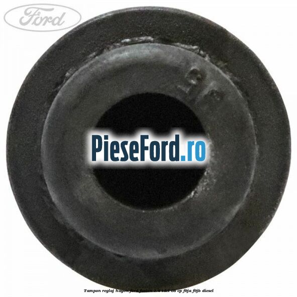 Tampon reglaj hayon Ford Fusion 1.4 TDCi 68 cp F6JA, F6JB diesel