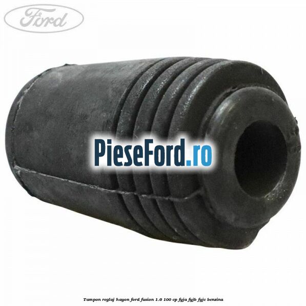 Tampon reglaj hayon Ford Fusion 1.6 100 cp FYJA, FYJB, FYJC benzina