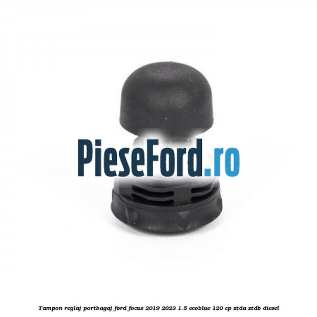 Tampon reglaj portbagaj Ford Focus 2019-2023 1.5 EcoBlue 120 cp Tampon reglaj portbagaj Ford Focus 2019-2023 1.5 EcoBlue 120 cp ZTDA, ZTDB diesel