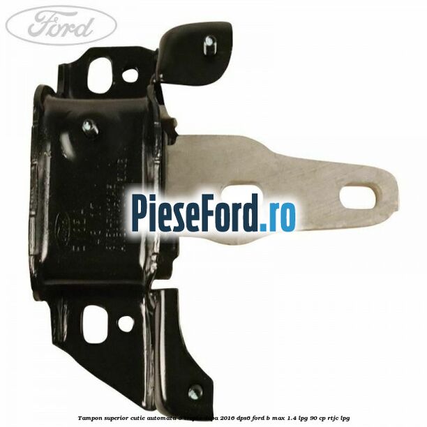 Tampon superior cutie automata 6 trepte dupa 2016 DPS6 Ford B-Max 1.4 LPG 90 cp RTJC LPG