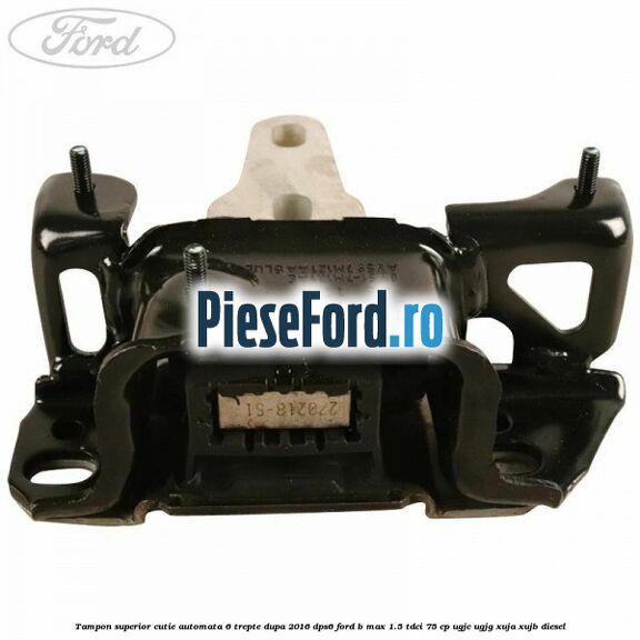 Tampon superior cutie automata 6 trepte dupa 2016 DPS6 Ford B-Max 1.5 TDCi 75 cp UGJC, UGJG, XUJA, XUJB diesel