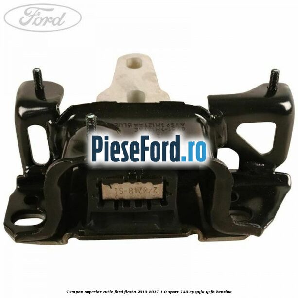 Tampon superior cutie Ford Fiesta 2013-2017 1.0 Sport 140 cp Tampon superior cutie Ford Fiesta 2013-2017 1.0 Sport 140 cp YYJA, YYJB benzina