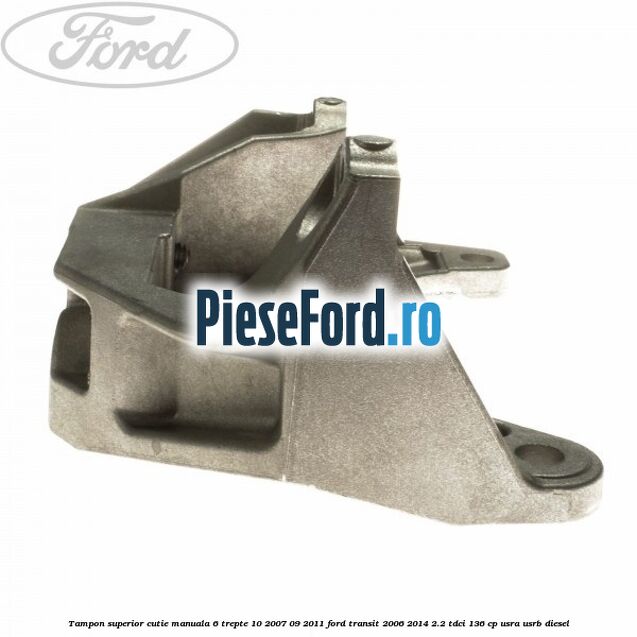 Tampon superior cutie manuala 6 trepte 10/2007-09/2011 Ford Transit 2006-2014 2.2 TDCi 136 cp USRA, USRB diesel