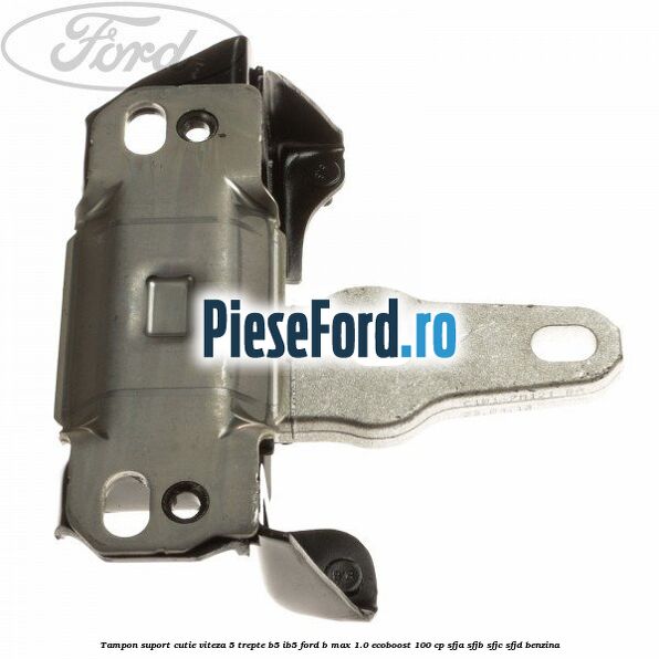 Tampon suport cutie viteza 5 trepte B5/IB5 Ford B-Max 1.0 EcoBoost 100 cp SFJA, SFJB, SFJC, SFJD benzina