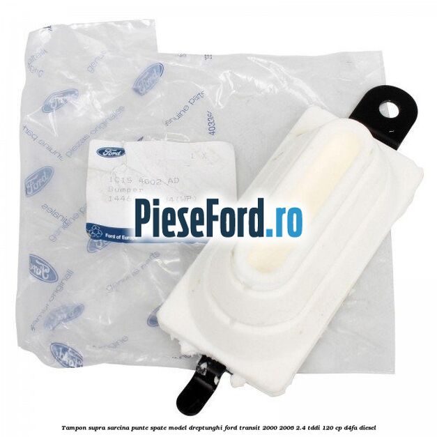 Tampon supra sarcina punte spate model dreptunghi Ford Transit 2000-2006 2.4 TDdi 120 cp Tampon supra sarcina punte spate model dreptunghi Ford Transit 2000-2006 2.4 TDdi 120 cp D4FA diesel