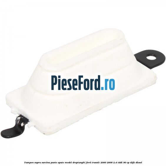 Tampon supra sarcina punte spate model dreptunghi Ford Transit 2000-2006 2.4 TDdi 90 cp D2FE diesel