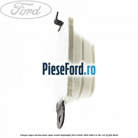 Tampon supra sarcina punte spate model dreptunghi Ford Transit 2000-2006 2.4 TDE 115 cp FXFA diesel