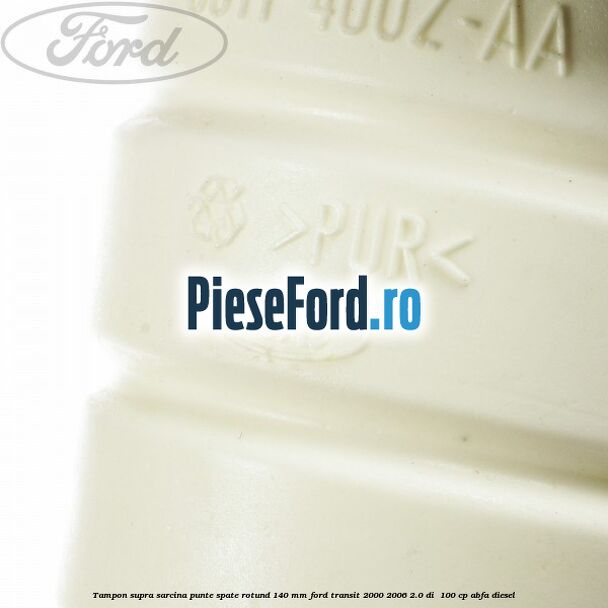 Tampon supra sarcina punte spate rotund 140 mm Ford Transit 2000-2006 2.0 DI  100 cp ABFA diesel