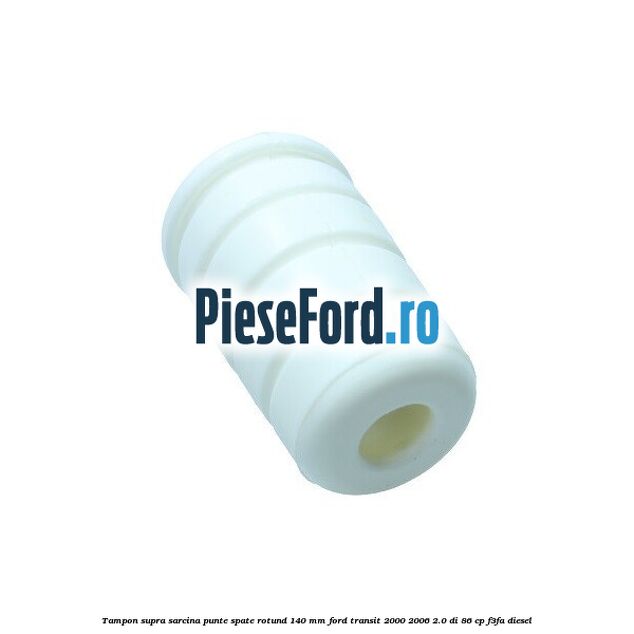 Tampon supra sarcina punte spate rotund 140 mm Ford Transit 2000-2006 2.0 DI 86 cp F3FA diesel