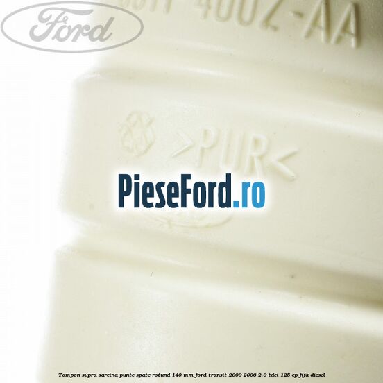 Tampon supra sarcina punte spate rotund 140 mm Ford Transit 2000-2006 2.0 TDCi 125 cp FIFA diesel