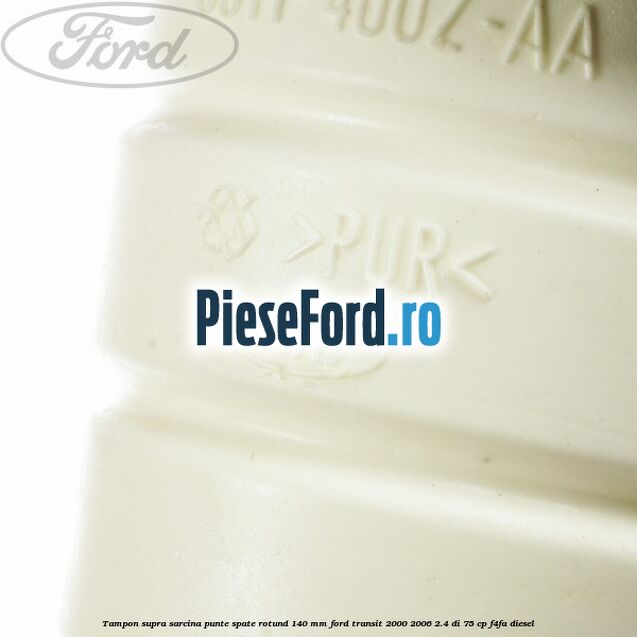 Tampon supra sarcina punte spate rotund 140 mm Ford Transit 2000-2006 2.4 DI 75 cp F4FA diesel