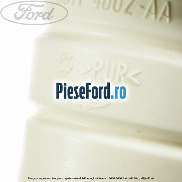 Tampon supra sarcina punte spate rotund 140 mm Ford Transit 2000-2006 2.4 TDdi 90 cp D2FE diesel