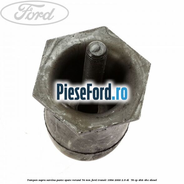 Tampon supra sarcina punte spate rotund 74 mm Ford Transit 1994-2000 2.5 DI  76 cp 4HB, 4HC diesel