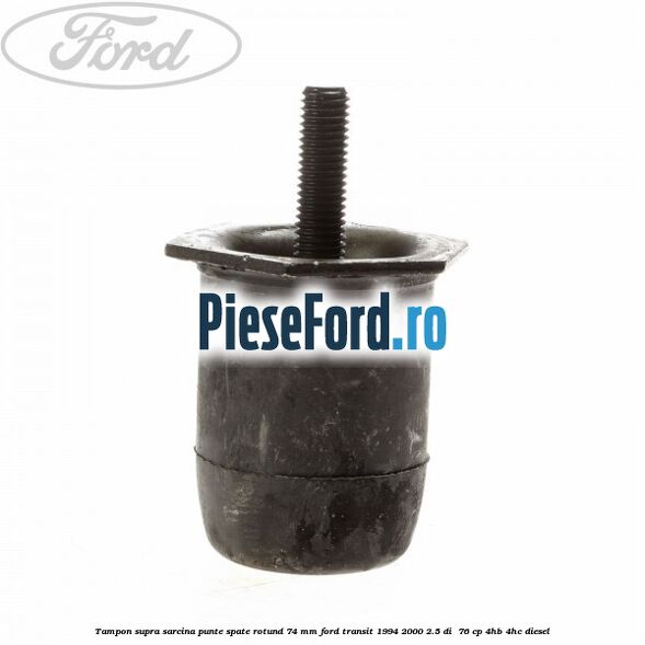 Tampon supra sarcina punte spate rotund 74 mm Ford Transit 1994-2000 2.5 DI  76 cp 4HB, 4HC diesel
