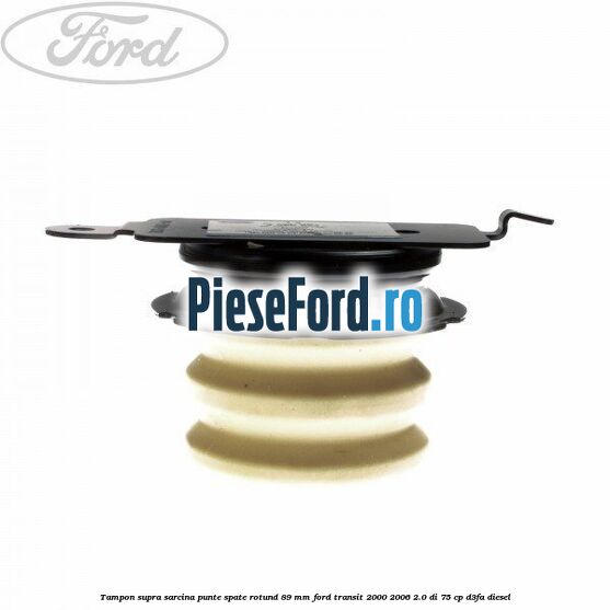 Tampon supra sarcina punte spate rotund 89 mm Ford Transit 2000-2006 2.0 DI 75 cp Tampon supra sarcina punte spate rotund 89 mm Ford Transit 2000-2006 2.0 DI 75 cp D3FA diesel