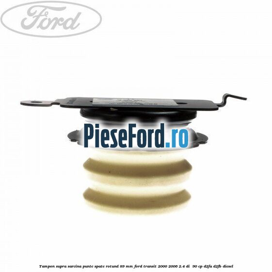 Tampon supra sarcina punte spate rotund 89 mm Ford Transit 2000-2006 2.4 DI  90 cp D2FA, D2FB diesel