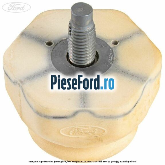 Tampon suprasarcina punte fata Ford Ranger 2016-2020 2.2 TDCi 160 cp GBVAJQJ, T22DD0P diesel