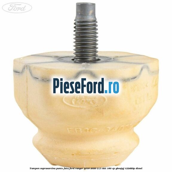 Tampon suprasarcina punte fata Ford Ranger 2016-2020 2.2 TDCi 160 cp GBVAJQJ, T22DD0P diesel