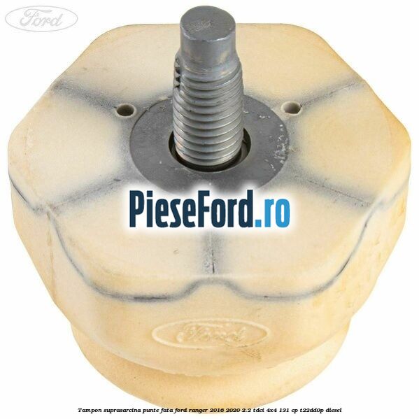 Tampon suprasarcina punte fata Ford Ranger 2016-2020 2.2 TDCi 4x4 131 cp Tampon suprasarcina punte fata Ford Ranger 2016-2020 2.2 TDCi 4x4 131 cp T22DD0P diesel