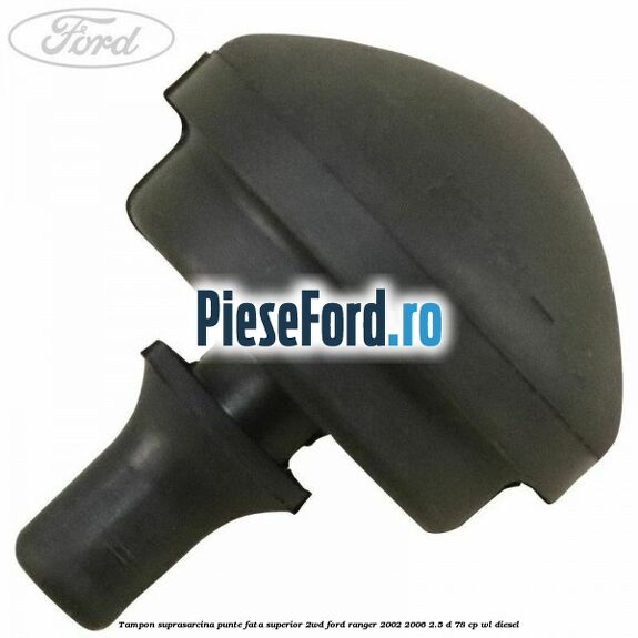 Tampon suprasarcina punte fata superior 2WD Ford Ranger 2002-2006 2.5 D 78 cp WL diesel