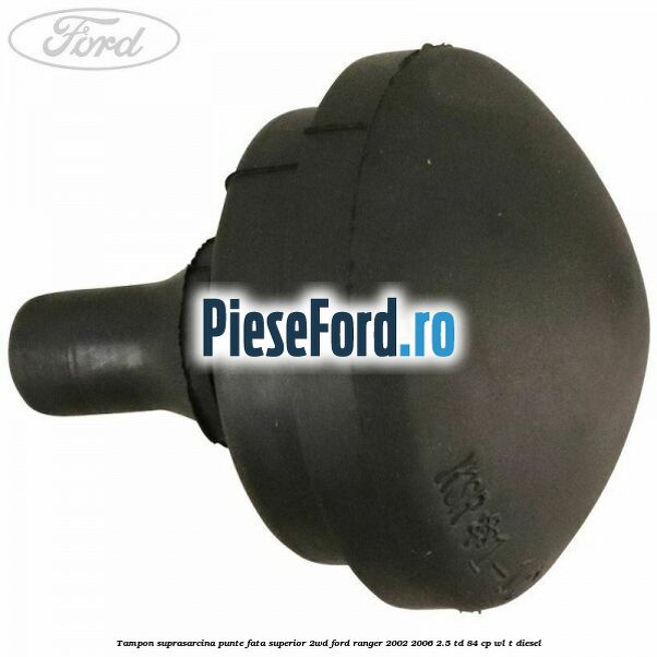 Tampon suprasarcina punte fata superior 2WD Ford Ranger 2002-2006 2.5 TD 84 cp WL-T diesel