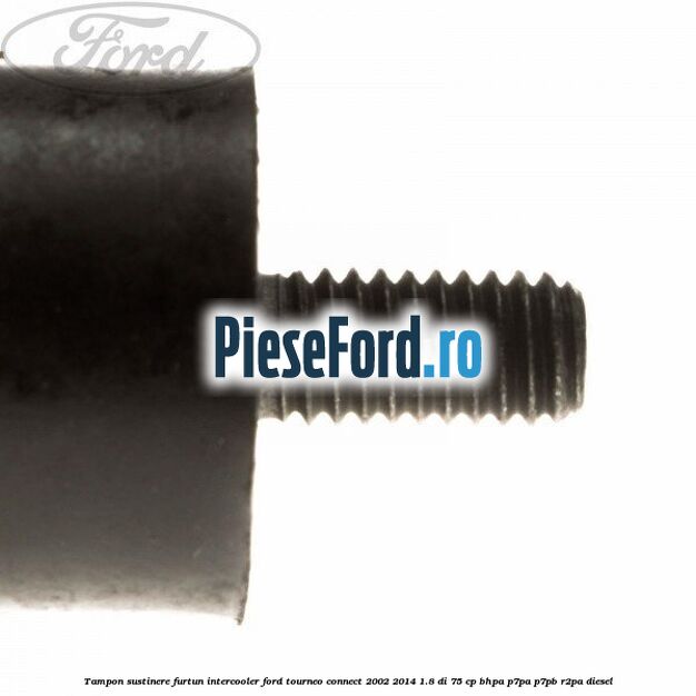 Tampon sustinere furtun intercooler Ford Tourneo Connect 2002-2014 1.8 Di 75 cp Tampon sustinere furtun intercooler Ford Tourneo Connect 2002-2014 1.8 Di 75 cp BHPA, P7PA, P7PB, R2PA diesel