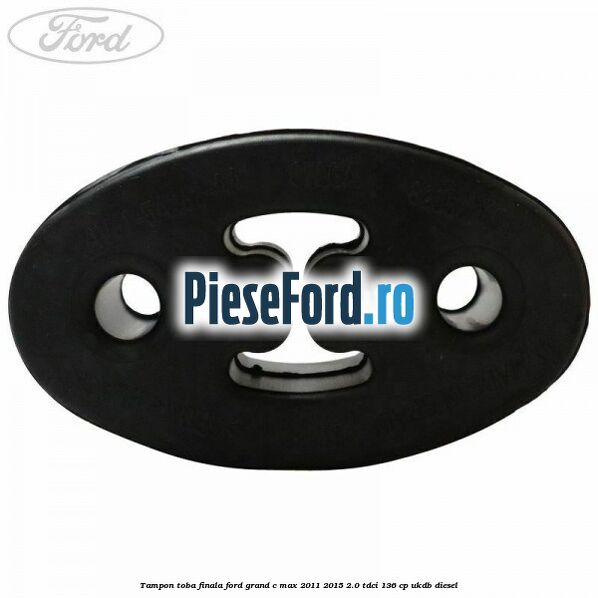 Tampon toba finala Ford Grand C-Max 2011-2015 2.0 TDCi 136 cp Tampon toba finala Ford Grand C-Max 2011-2015 2.0 TDCi 136 cp UKDB diesel