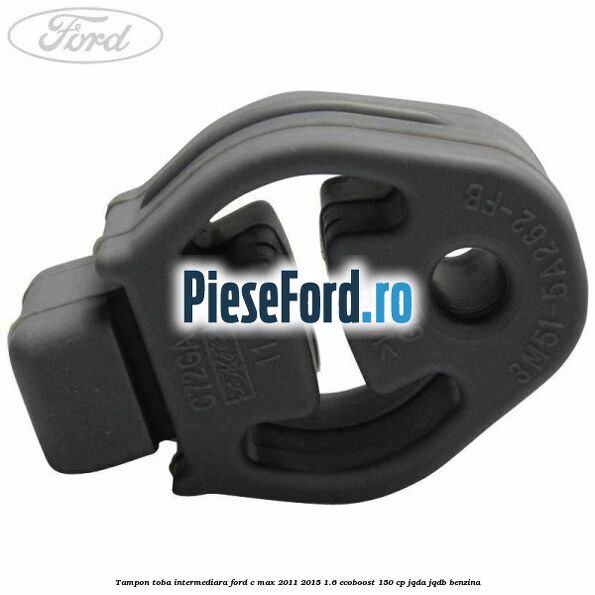 Tampon toba intermediara Ford C-Max 2011-2015 1.6 EcoBoost 150 cp Tampon toba intermediara Ford C-Max 2011-2015 1.6 EcoBoost 150 cp JQDA, JQDB benzina