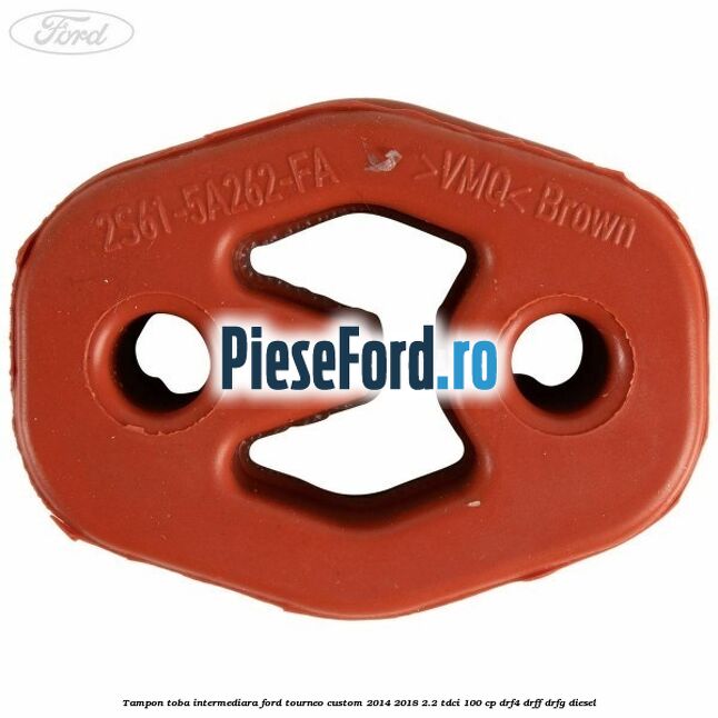 Tampon toba intermediara Ford Tourneo Custom 2014-2018 2.2 TDCi 100 cp Tampon toba intermediara Ford Tourneo Custom 2014-2018 2.2 TDCi 100 cp DRF4, DRFF, DRFG diesel
