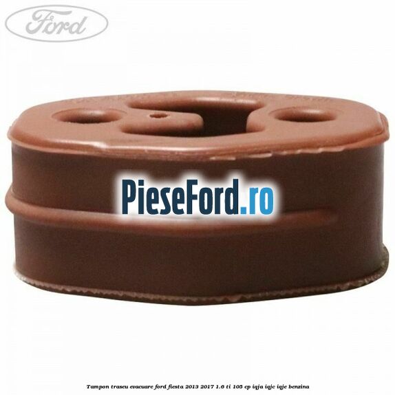 Tampon traseu evacuare Ford Fiesta 2013-2017 1.6 Ti 105 cp Tampon traseu evacuare Ford Fiesta 2013-2017 1.6 Ti 105 cp IQJA, IQJC, IQJE benzina
