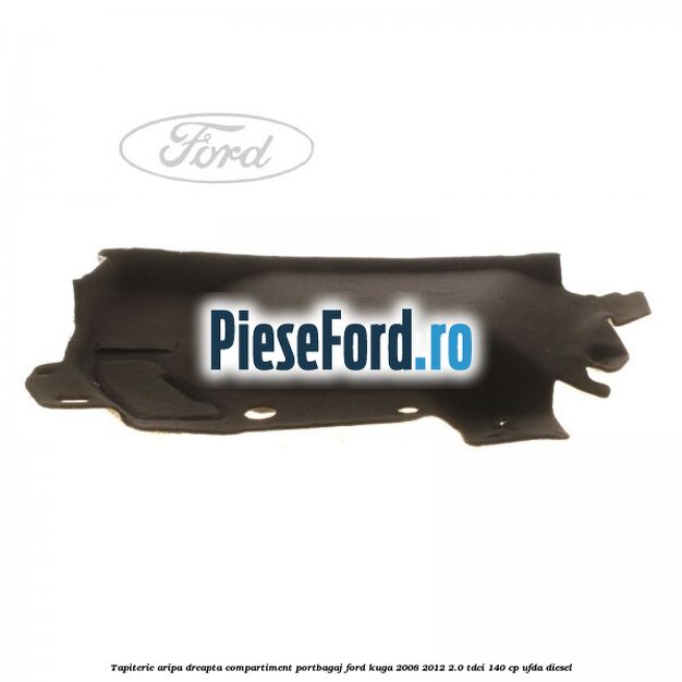 Tapiterie aripa dreapta compartiment portbagaj Ford Kuga 2008-2012 2.0 TDCI 140 cp UFDA diesel