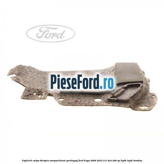Tapiterie aripa dreapta compartiment portbagaj Ford Kuga 2008-2012 2.5 4x4 200 cp Tapiterie aripa dreapta compartiment portbagaj Ford Kuga 2008-2012 2.5 4x4 200 cp HYDB, HYDC benzina
