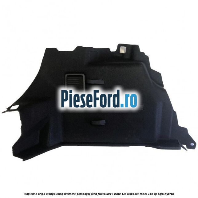 Tapiterie aripa stanga compartiment portbagaj Ford Fiesta 2017-2023 1.0 EcoBoost mHEV 155 cp BZJA Hybrid