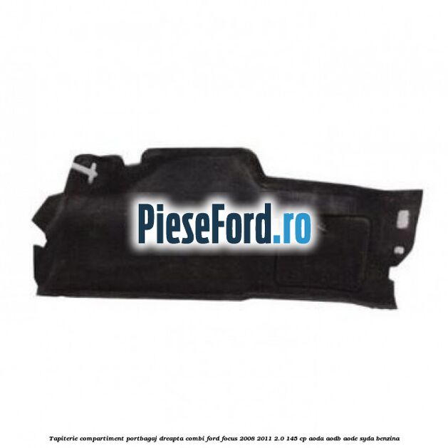 Tapiterie compartiment portbagaj dreapta combi Ford Focus 2008-2011 2.0 145 cp AODA, AODB, AODE, SYDA benzina
