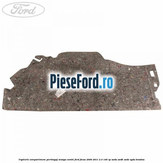 Tapiterie compartiment portbagaj stanga combi Ford Focus 2008-2011 2.0 145 cp AODA, AODB, AODE, SYDA benzina
