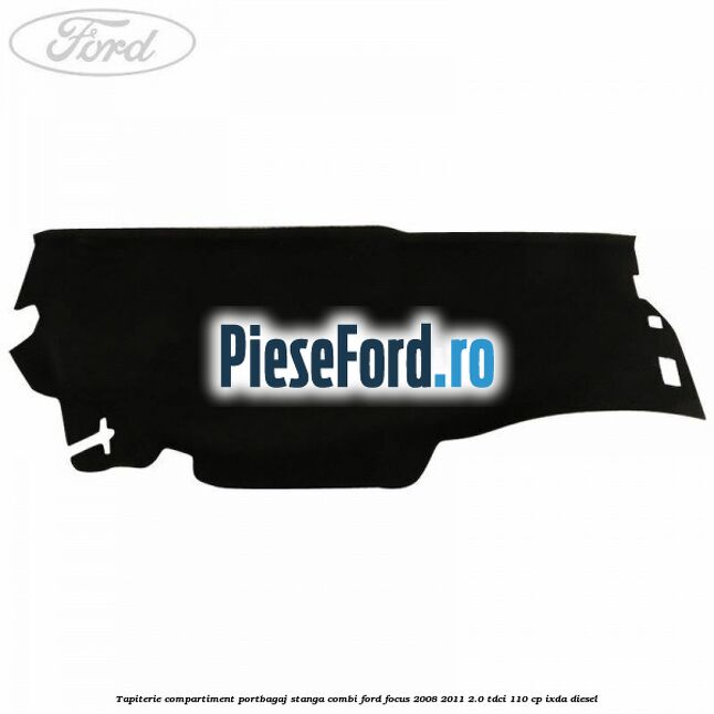 Tapiterie compartiment portbagaj stanga combi Ford Focus 2008-2011 2.0 TDCi 110 cp Tapiterie compartiment portbagaj stanga combi Ford Focus 2008-2011 2.0 TDCi 110 cp IXDA diesel