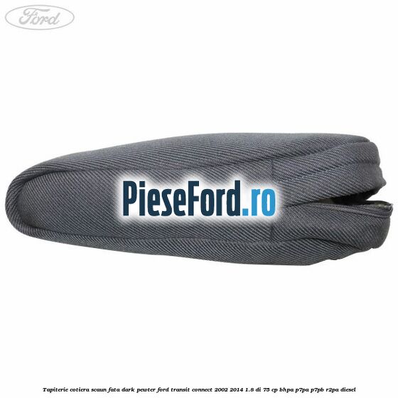 Tapiterie cotiera scaun fata dark pewter Ford Transit Connect 2002-2014 1.8 Di 75 cp BHPA, P7PA, P7PB, R2PA diesel