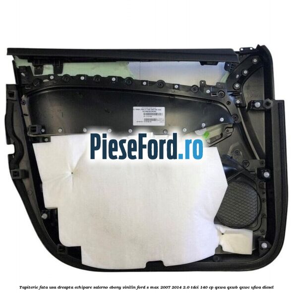 Tapiterie fata usa dreapta echipare salerno ebony vinilin Ford S-Max 2007-2014 2.0 TDCi 140 cp Tapiterie fata usa dreapta echipare salerno ebony vinilin Ford S-Max 2007-2014 2.0 TDCi 140 cp QXWA, QXWB, QXWC, UFWA diesel