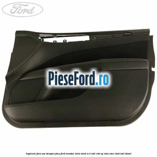 Tapiterie fata usa dreapta fata Ford Mondeo 2014-2018 2.0 TDCi 180 cp T8CA, T8CC, T8CD, T8CL diesel