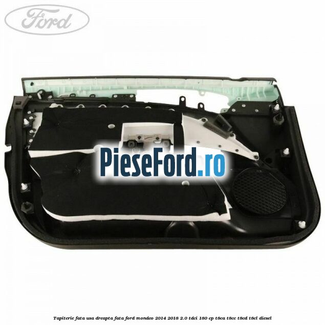 Tapiterie fata usa dreapta fata Ford Mondeo 2014-2018 2.0 TDCi 180 cp Tapiterie fata usa dreapta fata Ford Mondeo 2014-2018 2.0 TDCi 180 cp T8CA, T8CC, T8CD, T8CL diesel